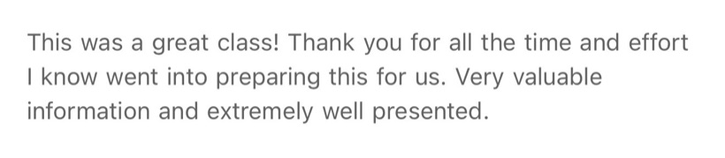 Message: This was a great class! Very valuable information and extremely well presented.