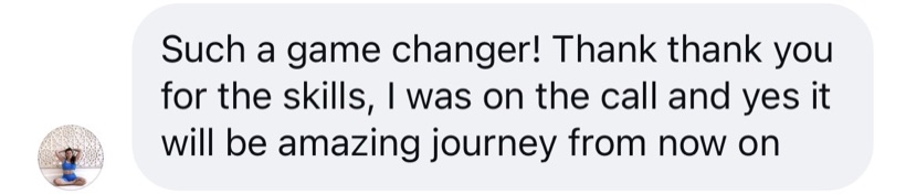 Message: Such a game changer! Thank you for the skills, I was on the call.